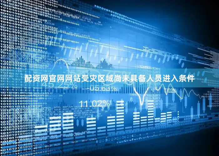配资网官网网站受灾区域尚未具备人员进入条件