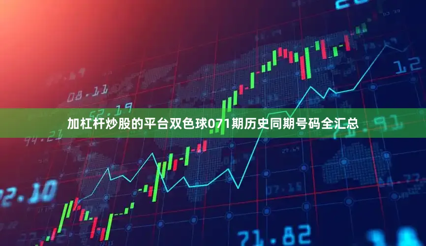 加杠杆炒股的平台双色球071期历史同期号码全汇总