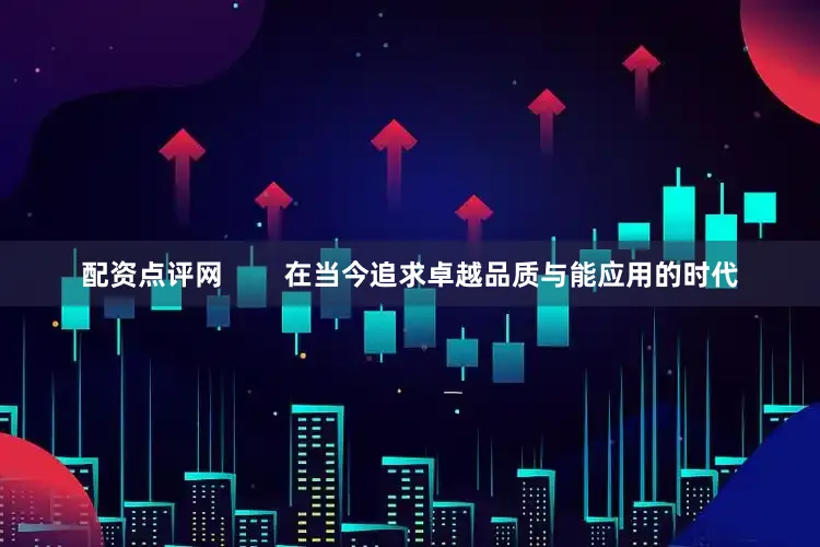 配资点评网        在当今追求卓越品质与能应用的时代