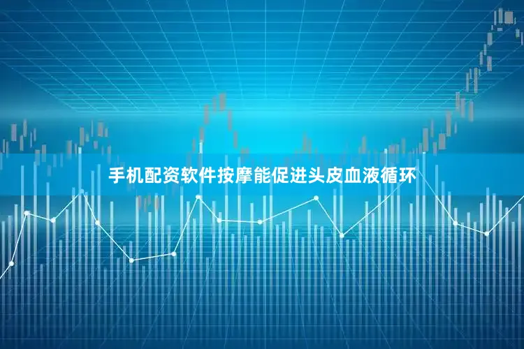 手机配资软件按摩能促进头皮血液循环