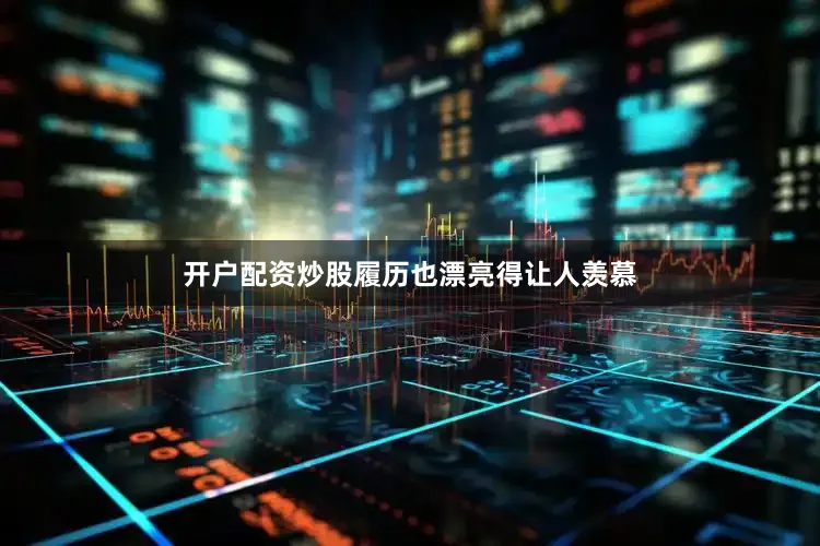 开户配资炒股履历也漂亮得让人羡慕
