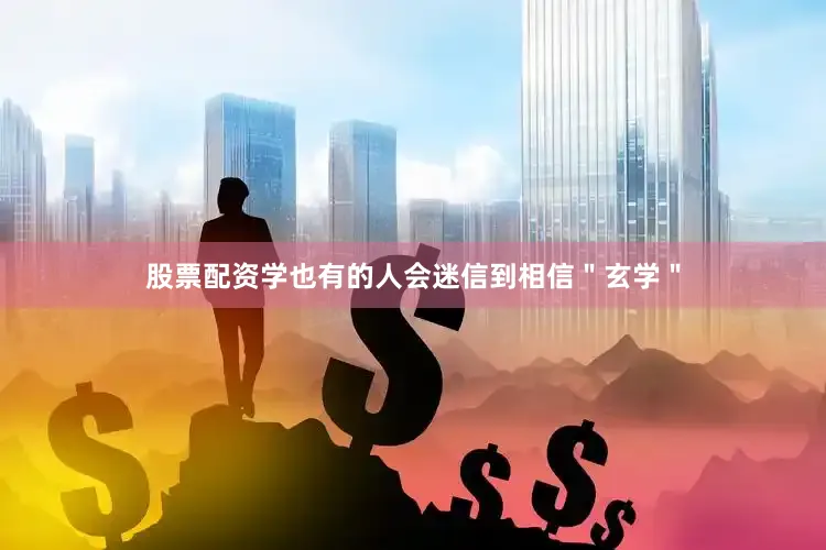 股票配资学也有的人会迷信到相信＂玄学＂
