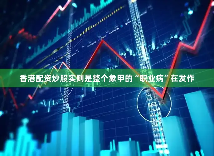 香港配资炒股实则是整个象甲的“职业病”在发作