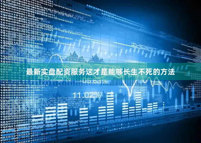 最新实盘配资服务这才是能够长生不死的方法
