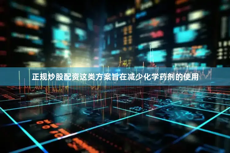 正规炒股配资这类方案旨在减少化学药剂的使用