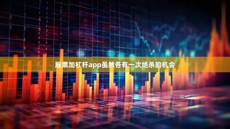 股票加杠杆app虽然各有一次绝杀的机会